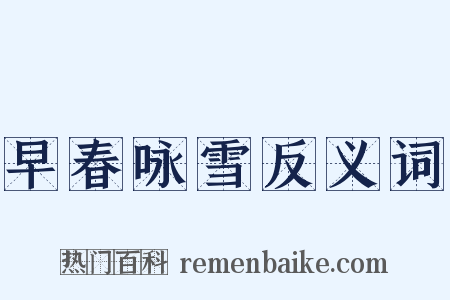 早春咏雪反义词是什么意思的图片